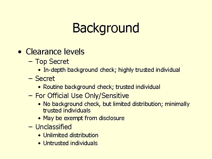 Background • Clearance levels – Top Secret • In-depth background check; highly trusted individual