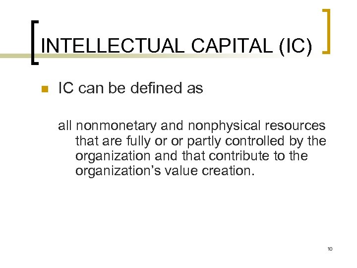 INTELLECTUAL CAPITAL (IC) n IC can be defined as all nonmonetary and nonphysical resources