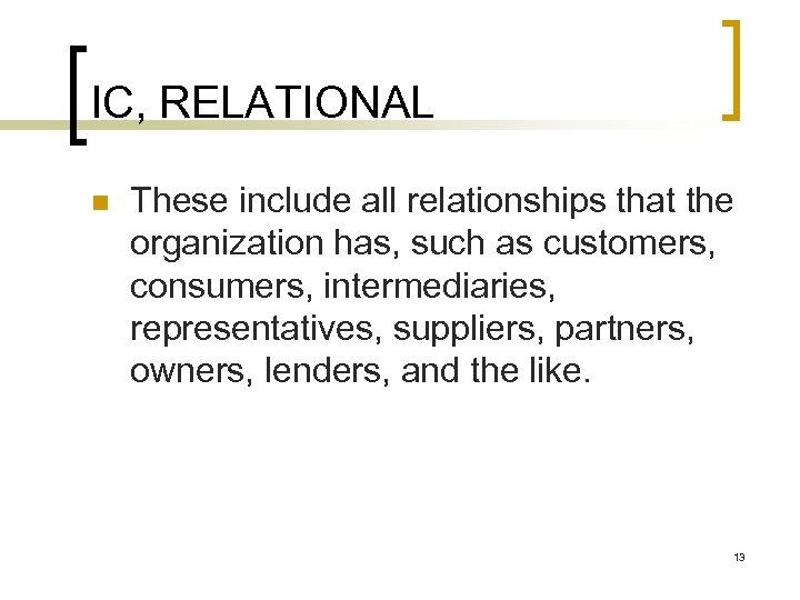 IC, RELATIONAL n These include all relationships that the organization has, such as customers,