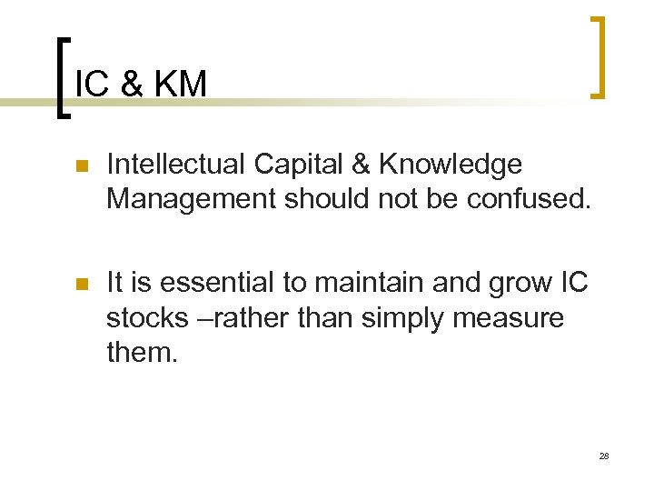 IC & KM n Intellectual Capital & Knowledge Management should not be confused. n