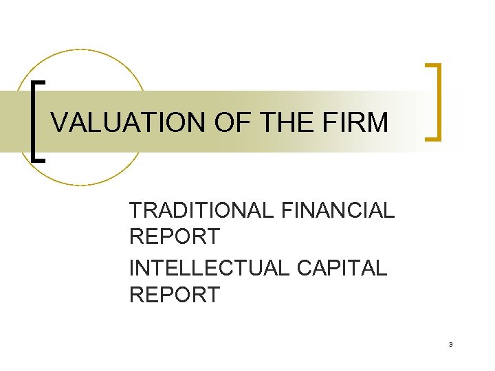 VALUATION OF THE FIRM TRADITIONAL FINANCIAL REPORT INTELLECTUAL CAPITAL REPORT 3 