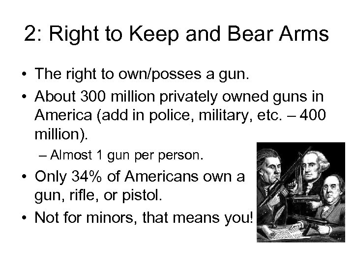 2: Right to Keep and Bear Arms • The right to own/posses a gun.