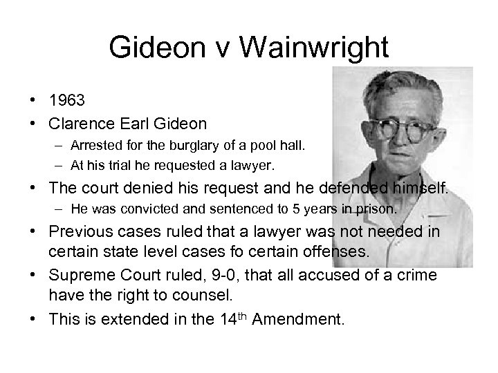 Gideon v Wainwright • 1963 • Clarence Earl Gideon – Arrested for the burglary