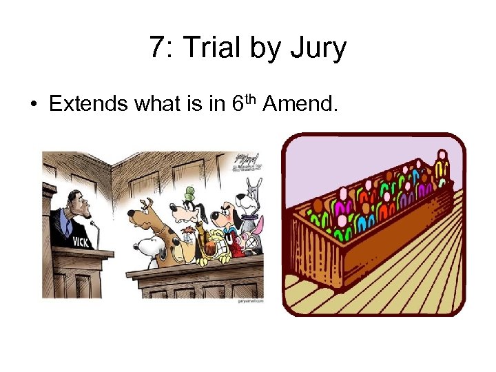 7: Trial by Jury • Extends what is in 6 th Amend. 