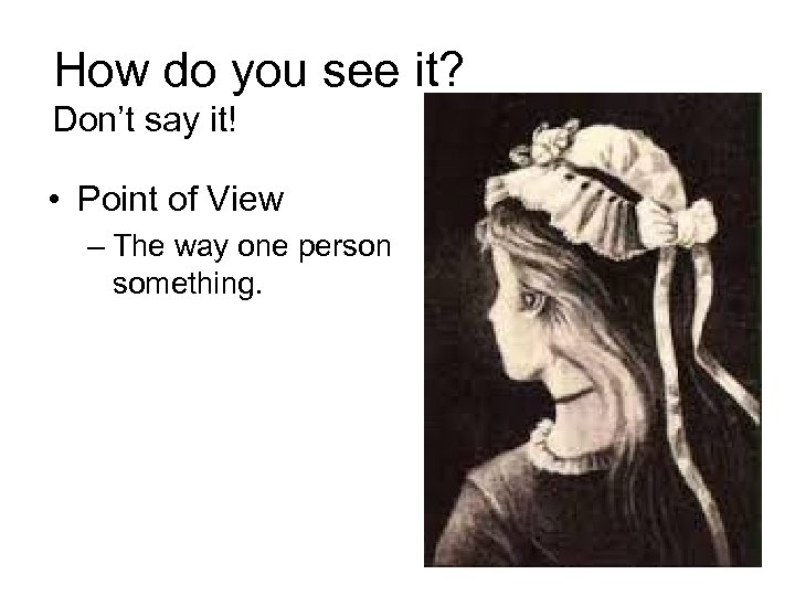 How do you see it? Don’t say it! • Point of View – The