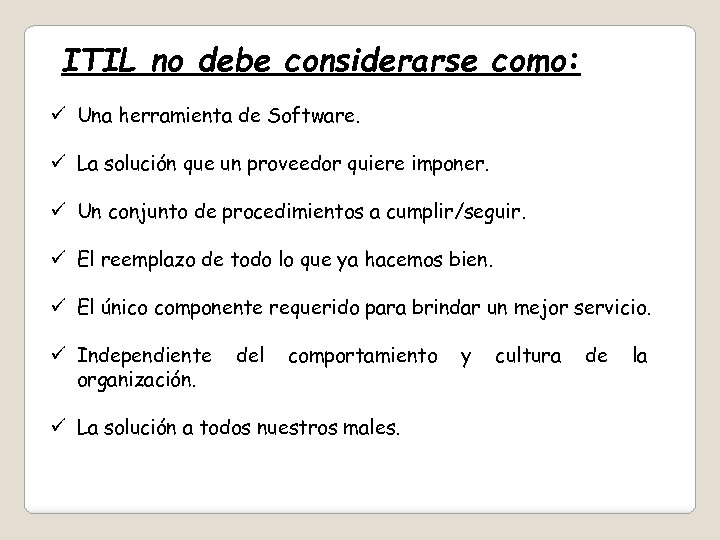 ITIL no debe considerarse como: ü Una herramienta de Software. ü La solución que