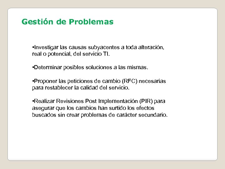 Gestión de Problemas • Investigar las causas subyacentes a toda alteración, real o potencial,