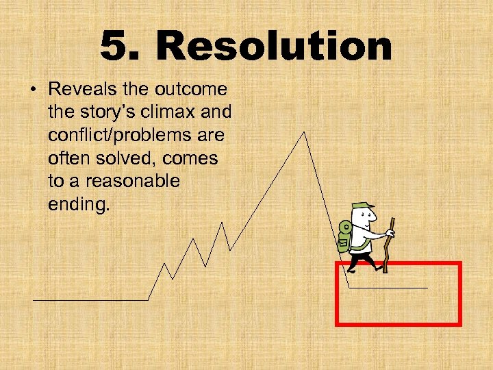 5. Resolution • Reveals the outcome the story’s climax and conflict/problems are often solved,