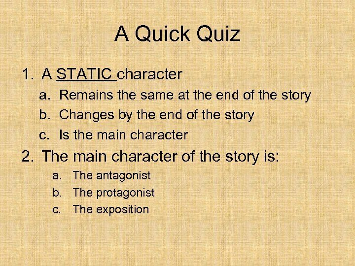 A Quick Quiz 1. A STATIC character a. Remains the same at the end