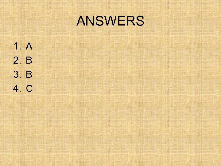 ANSWERS 1. 2. 3. 4. A B B C 