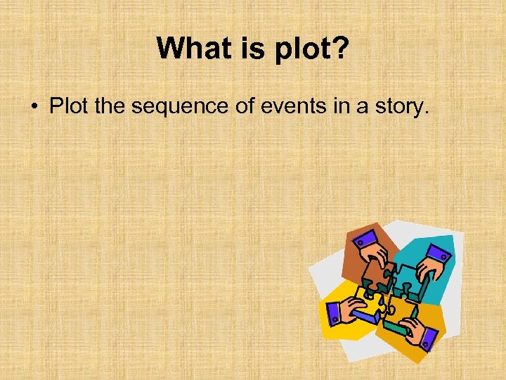 What is plot? • Plot the sequence of events in a story. 