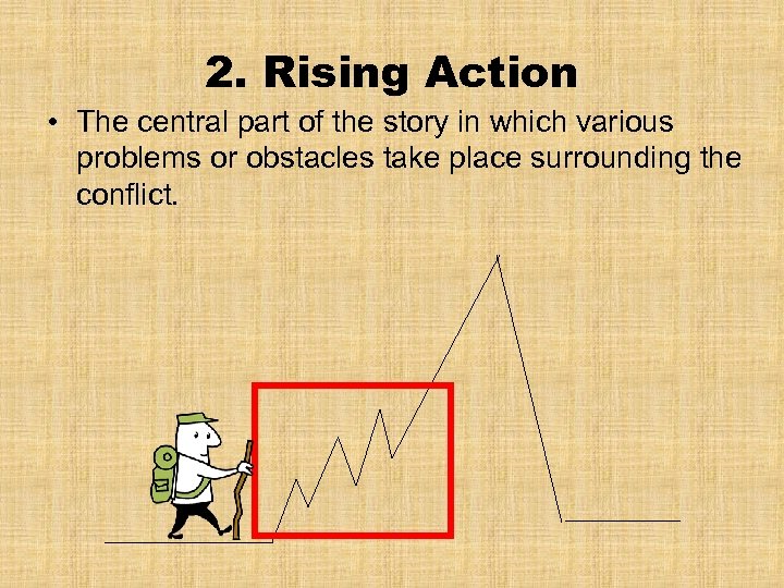 2. Rising Action • The central part of the story in which various problems