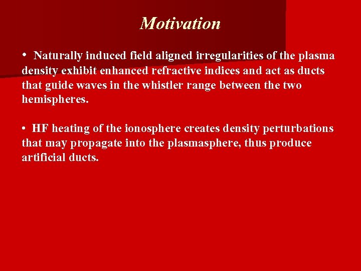 Motivation • Naturally induced field aligned irregularities of the plasma density exhibit enhanced refractive