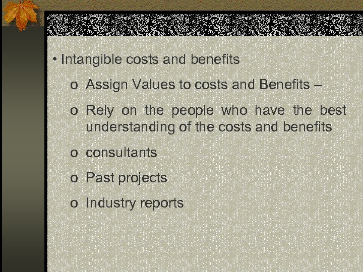  • Intangible costs and benefits o Assign Values to costs and Benefits –
