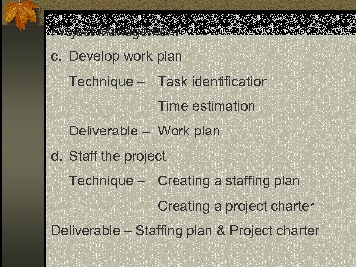 Project Management c. Develop work plan Technique – Task identification Time estimation Deliverable –