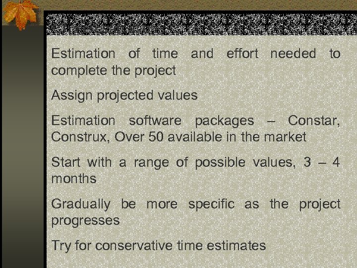  • Time estimation Estimation of time and effort needed to complete the project