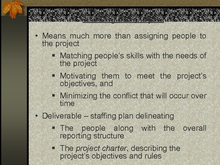 Staffing the project: • Means much more than assigning people to the project §