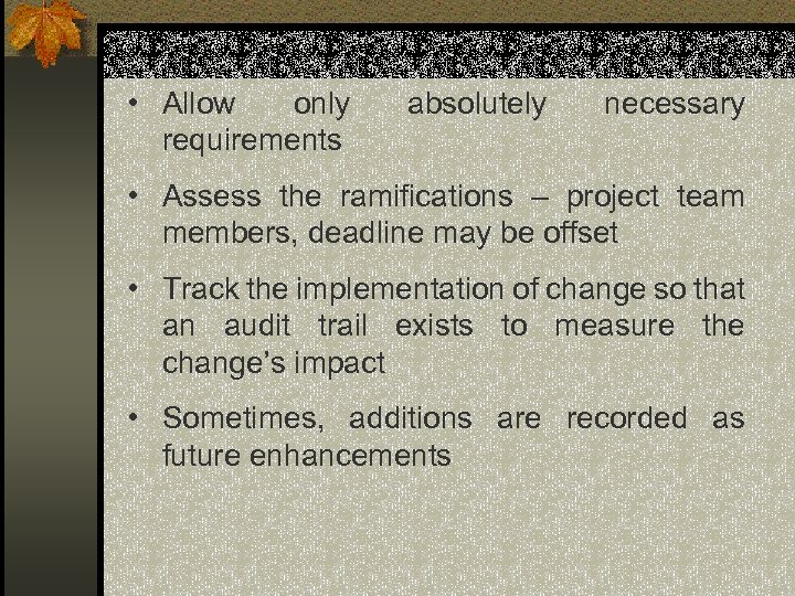  • Allow only requirements absolutely necessary • Assess the ramifications – project team