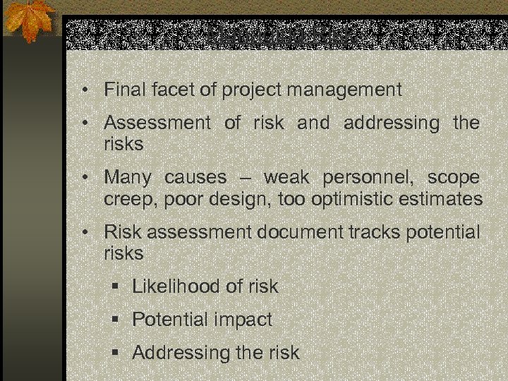 Managing Risk: • Final facet of project management • Assessment of risk and addressing