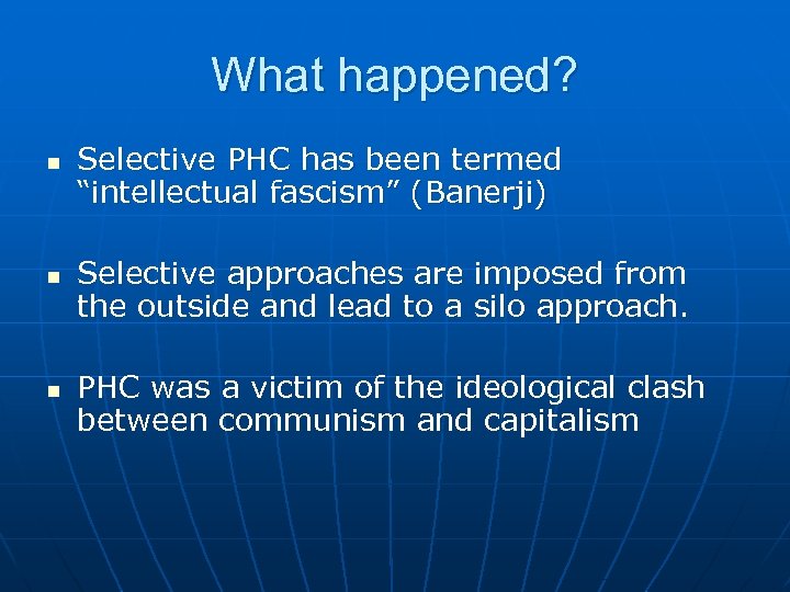 What happened? n n n Selective PHC has been termed “intellectual fascism” (Banerji) Selective