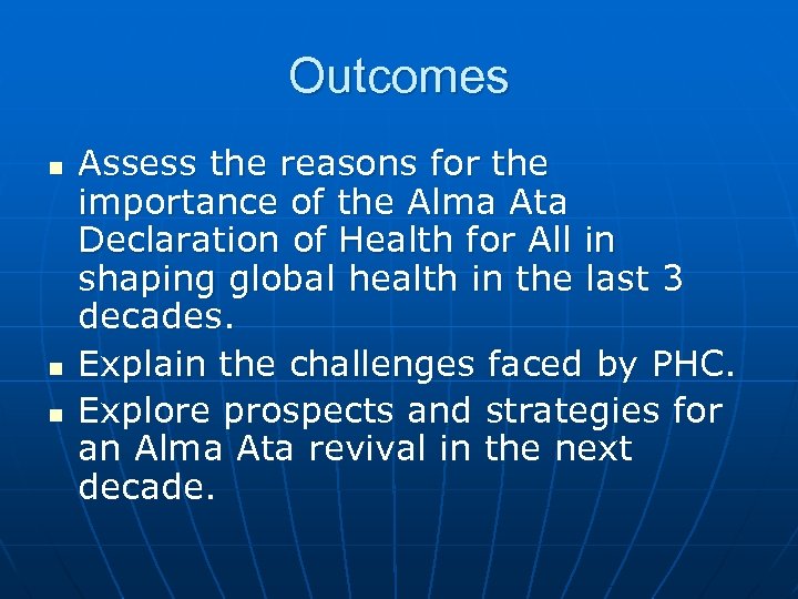 Outcomes n n n Assess the reasons for the importance of the Alma Ata