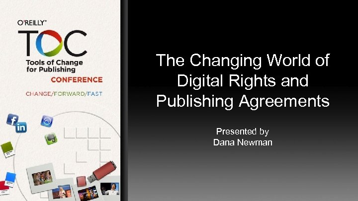 The Changing World of Digital Rights and Publishing Agreements Presented by Dana Newman 