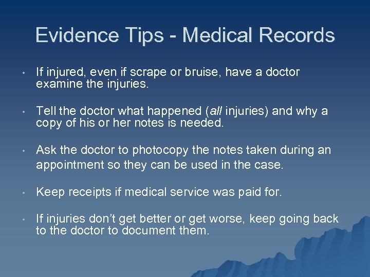 Evidence Tips - Medical Records • If injured, even if scrape or bruise, have