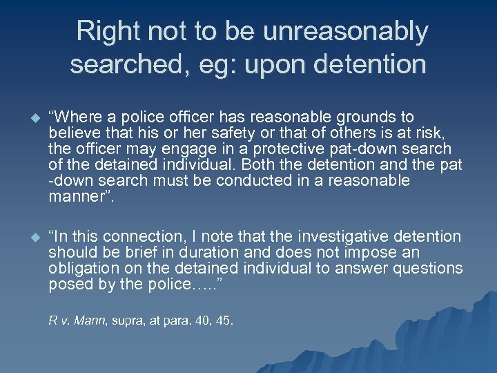 Right not to be unreasonably searched, eg: upon detention u “Where a police officer