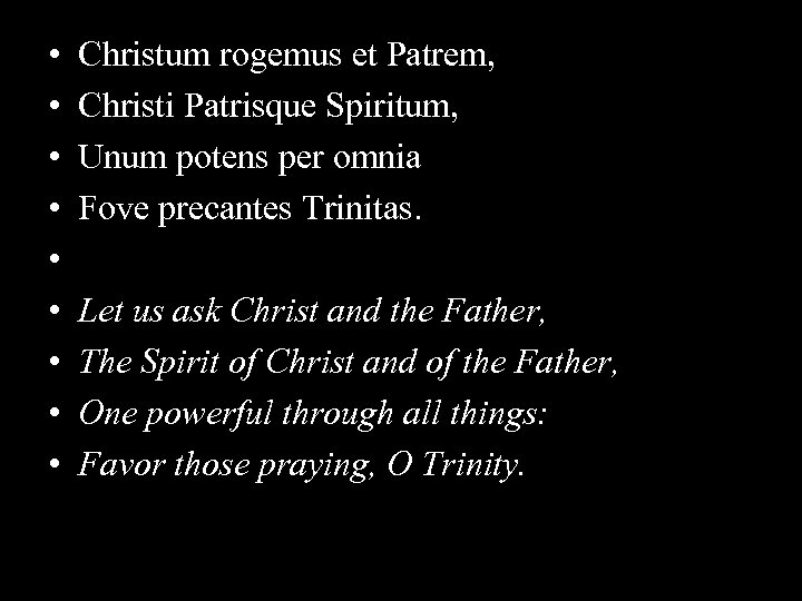  • • • Christum rogemus et Patrem, Christi Patrisque Spiritum, Unum potens per