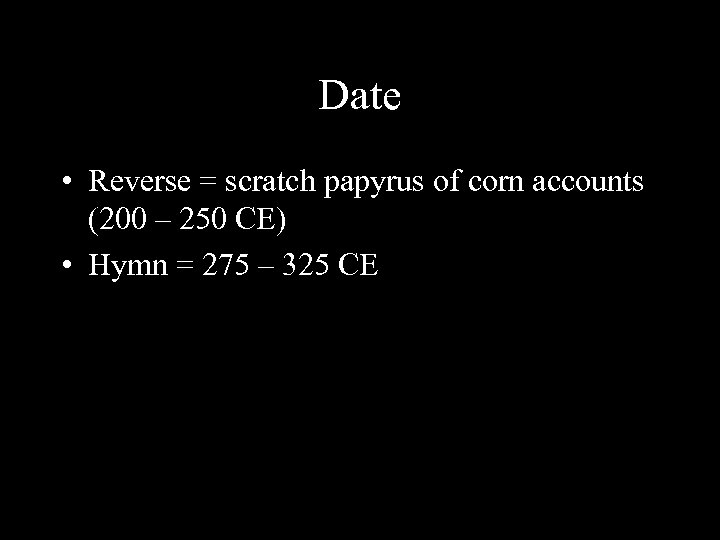 Date • Reverse = scratch papyrus of corn accounts (200 – 250 CE) •