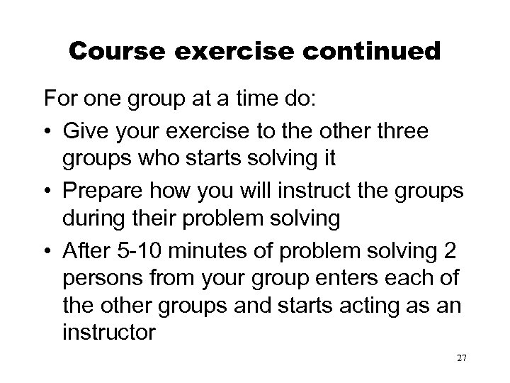 Course exercise continued For one group at a time do: • Give your exercise