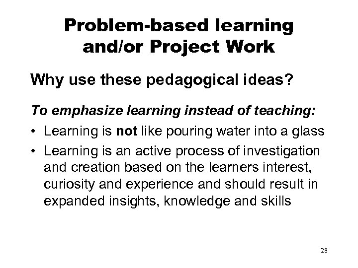 Problem-based learning and/or Project Work Why use these pedagogical ideas? To emphasize learning instead