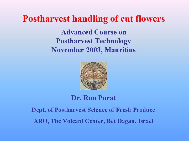 Postharvest handling of cut flowers Advanced Course on Postharvest Technology November 2003, Mauritius Dr.