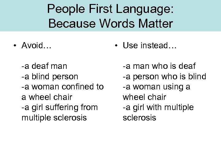 People First Language: Because Words Matter • Avoid… -a deaf man -a blind person