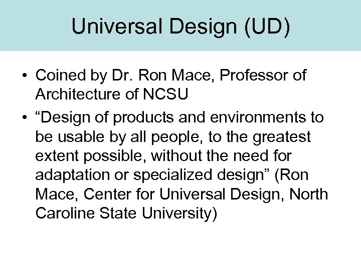 Universal Design (UD) • Coined by Dr. Ron Mace, Professor of Architecture of NCSU