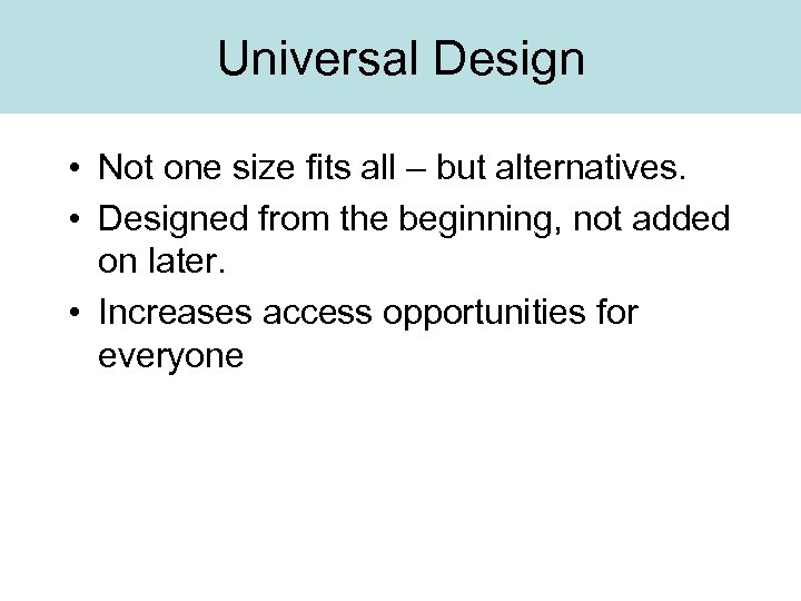 Universal Design • Not one size fits all – but alternatives. • Designed from