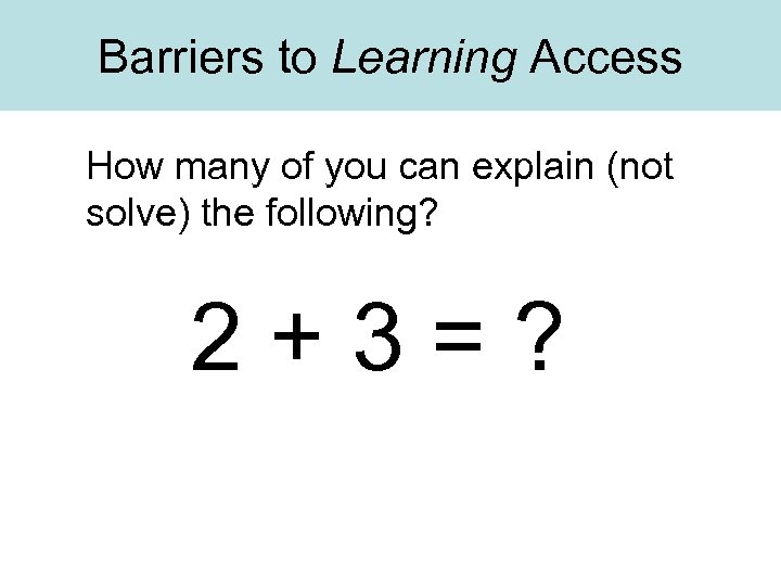 Barriers to Learning Access How many of you can explain (not solve) the following?