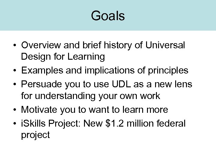 Goals • Overview and brief history of Universal Design for Learning • Examples and