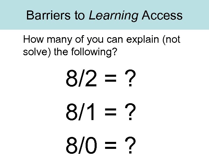 Barriers to Learning Access How many of you can explain (not solve) the following?