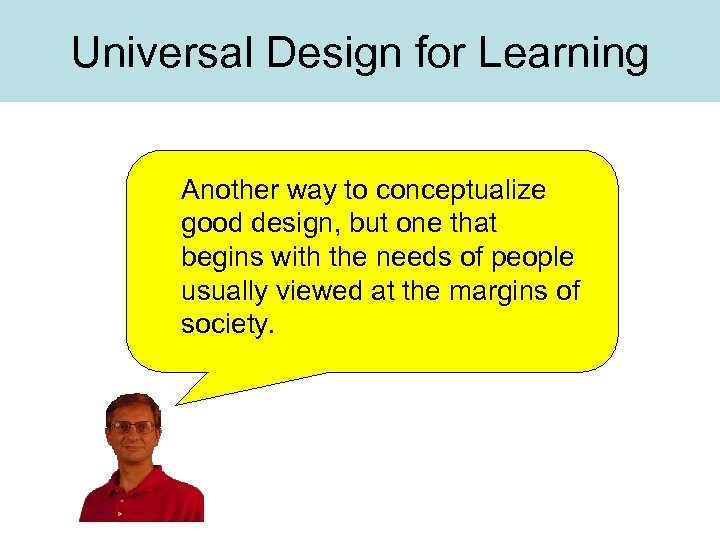 Universal Design for Learning Another way to conceptualize good design, but one that begins