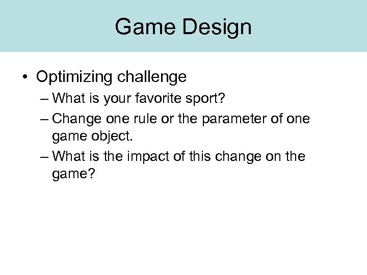 Game Design • Optimizing challenge – What is your favorite sport? – Change one