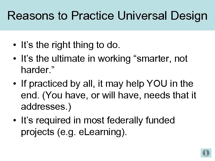 Reasons to Practice Universal Design • It’s the right thing to do. • It’s