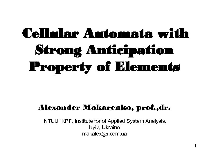 Cellular Automata with Strong Anticipation Property of Elements Alexander Makarenko, prof. , dr. NTUU