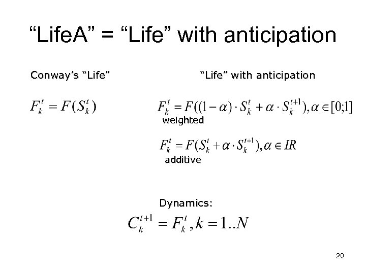 “Life. A” = “Life” with anticipation Conway’s “Life” with anticipation weighted additive Dynamics: 20
