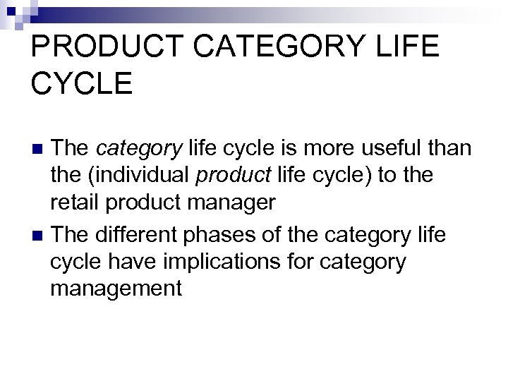 PRODUCT CATEGORY LIFE CYCLE The category life cycle is more useful than the (individual