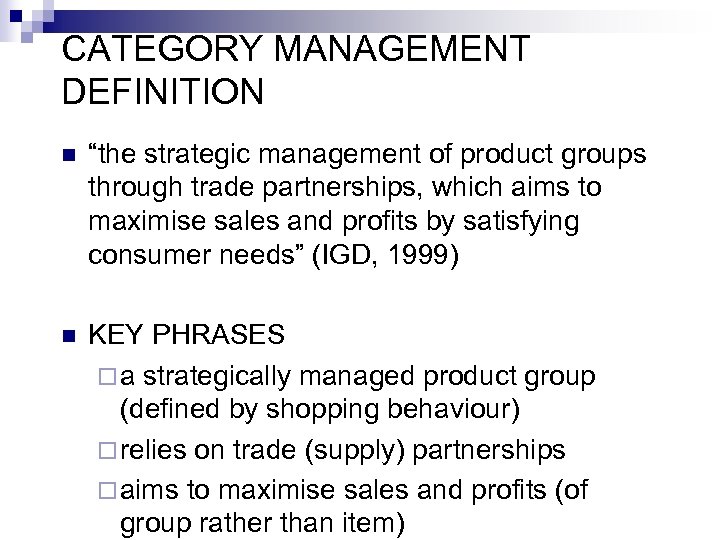 CATEGORY MANAGEMENT DEFINITION n “the strategic management of product groups through trade partnerships, which