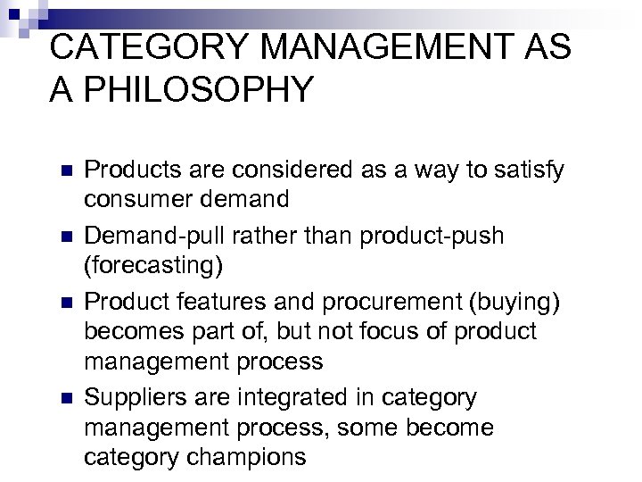 CATEGORY MANAGEMENT AS A PHILOSOPHY n n Products are considered as a way to