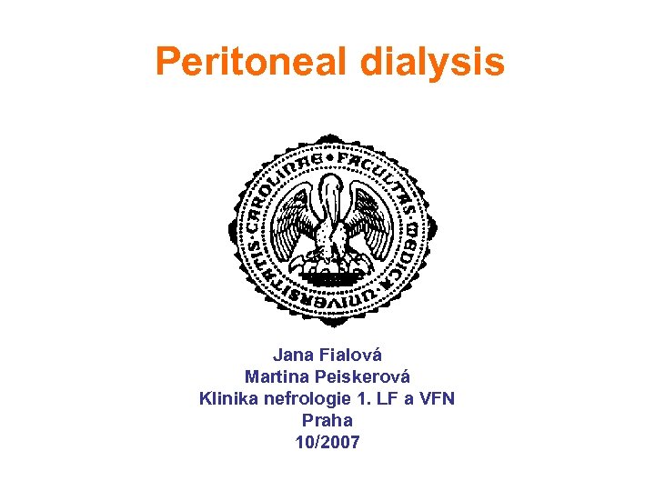 Peritoneal dialysis Jana Fialová Martina Peiskerová Klinika nefrologie 1. LF a VFN Praha 10/2007