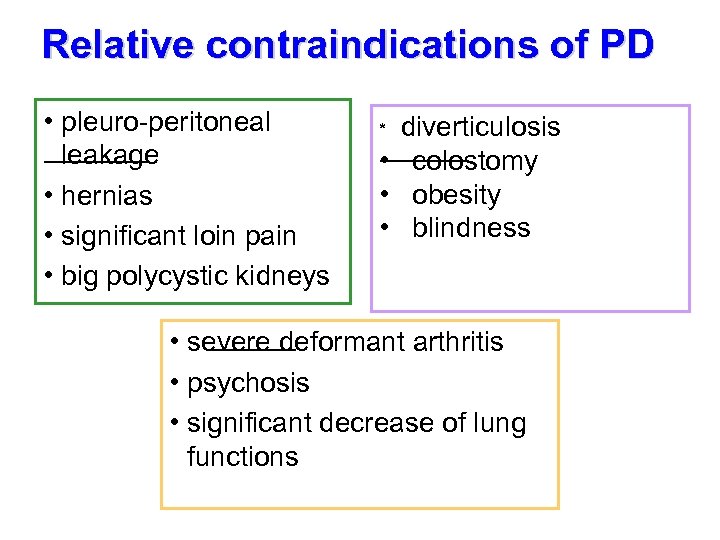 Relative contraindications of PD • pleuro-peritoneal leakage • hernias • significant loin pain •