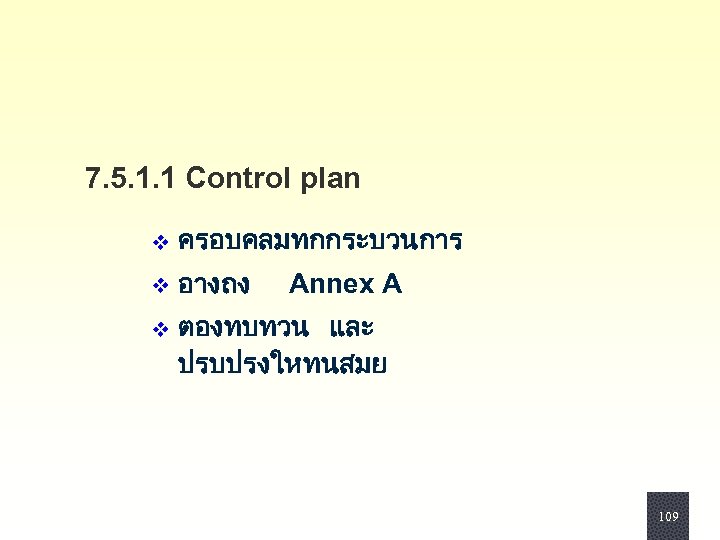 7. 5. 1. 1 Control plan v ครอบคลมทกกระบวนการ v อางถง v ตองทบทวน และ ปรบปรงใหทนสมย